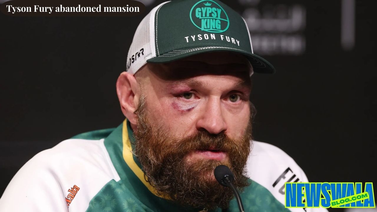 tyson fury abandoned mansion